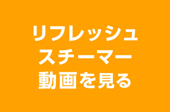 リフレッシュスチーマー動画を見る