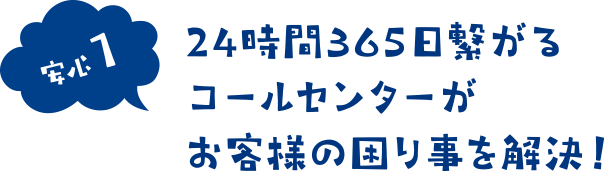 24時間365日繋がるコールセンターがお客様の困り事を解決！